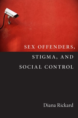 Sex Offenders, Stigma, and Social Control by Rickard, Diana