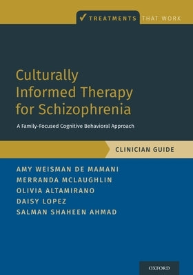 Culturally Informed Therapy for Schizophrenia: A Family-Focused Cognitive Behavioral Approach, Clinician Guide by Weisman de Mamani, Amy