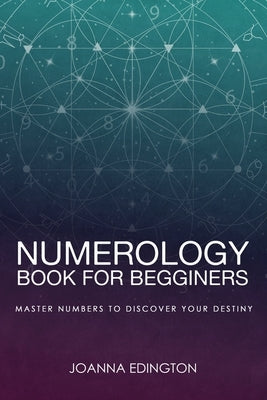 Numerology Book for Beginners: Master Numbers To Discover Your Destiny by Edington, Joanna