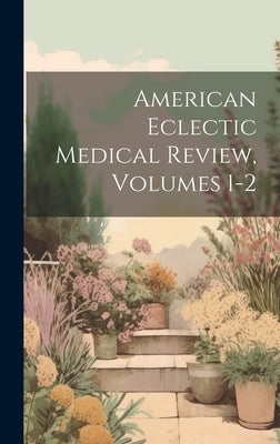 American Eclectic Medical Review, Volumes 1-2 by Anonymous