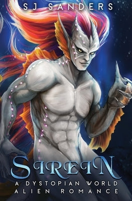 Sirein: A Dystopian World Alien Romance by Sanders, S. J.
