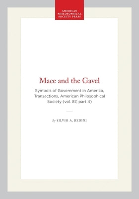 Mace and the Gavel: Symbols of Government in America, Transactions, American Philosophical Society (Vol. 87, Part 4) by Bedini, Silvio A.