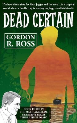 Dead Certain: Book Three in the Matt Jagger, P.I. Triliogy, "Three Times Dead" by Ross, Gordon R.