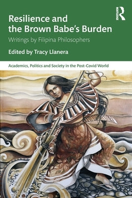 Resilience and the Brown Babe's Burden: Writings by Filipina Philosophers by Llanera, Tracy