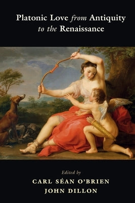 Platonic Love from Antiquity to the Renaissance by O'Brien, Carl Séan