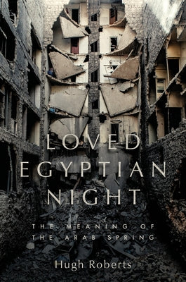 Loved Egyptian Night: The Meaning of the Arab Spring by Roberts, Hugh