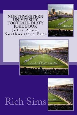 Northwestern University Football Dirty Joke Book: Jokes About Northwestern Fans by Sims, Rich