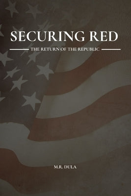 Securing Red: The Return of The Republic by Dula, Matthew