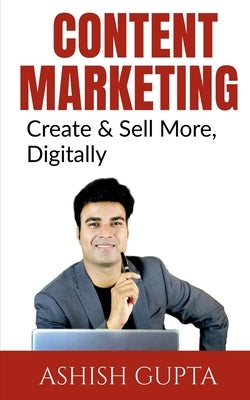 Content Marketing: Create & Sell More, Digitally by Gupta, Ashish