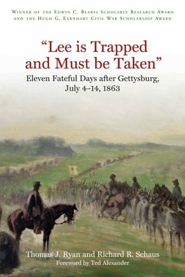 "Lee Is Trapped and Must Be Taken": Eleven Fateful Days After Gettysburg, July 4-14, 1863 by Ryan, Thomas J.