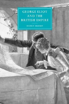 George Eliot and the British Empire by Henry, Nancy
