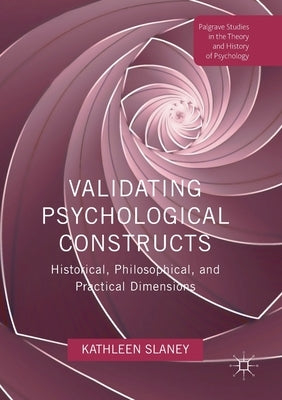 Validating Psychological Constructs: Historical, Philosophical, and Practical Dimensions by Slaney, Kathleen