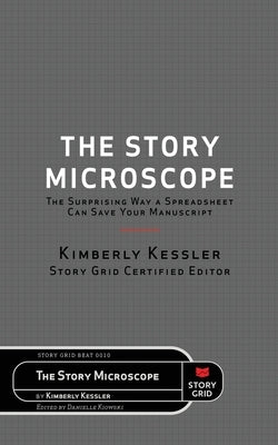The Story Microscope: The Surprising Way a Spreadsheet Can Save Your Manuscript by Kessler, Kimberly