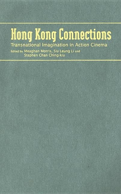 Hong Kong Connections: Transnational Imagination in Action Cinema by Morris, Meaghan
