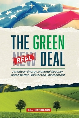 The Green Real Deal: American Energy, National Security, and a Better Plan for the Environment by Herrington, Bill