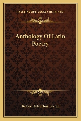 Anthology Of Latin Poetry by Tyrrell, Robert Yelverton