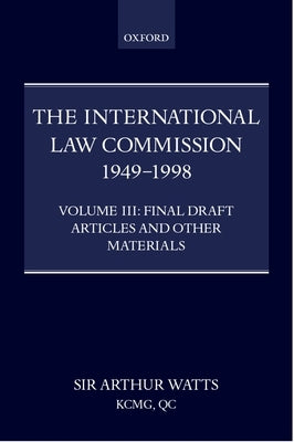 The International Law Commission 1949-1998: Volume Three: Final Draft Articles of the Material by Watts, Arthur