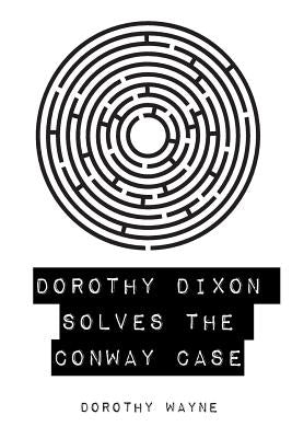 Dorothy Dixon Solves the Conway Case by Wayne, Dorothy