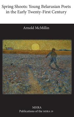 Spring Shoots: Young Belarusian Poets in the Early Twenty-First Century by McMillin, Arnold
