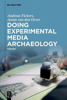 Doing Experimental Media Archaeology: Theory by Fickers, Andreas