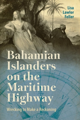 Bahamian Islanders on the Maritime Highway: Wrecking to Make a Reckoning by Feller, Lisa Lawlor