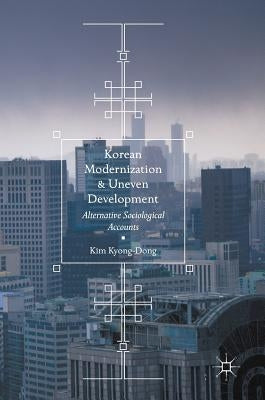 Korean Modernization and Uneven Development: Alternative Sociological Accounts by Kyong-Dong, Kim