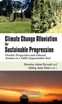 Climate Change Alleviation for Sustainable Progression: Floristic Prospects and Arboreal Avenues as a Viable Sequestration Tool by Dervash, Moonisa Aslam
