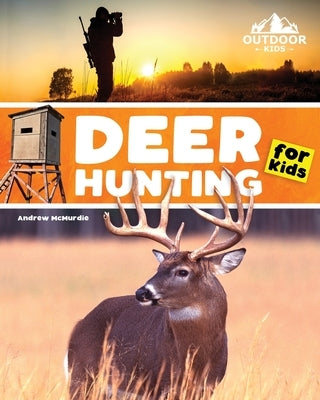 Deer Hunting for Kids: A Beginner's Guide to Hunting Whitetail and Mule Deer by McMurdie, Andrew