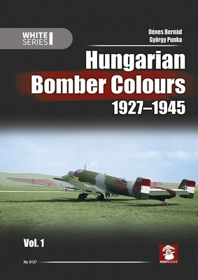 Hungarian Bomber Colours 1927-1945 Vol. 1 - White Series by Bernád, Dénes