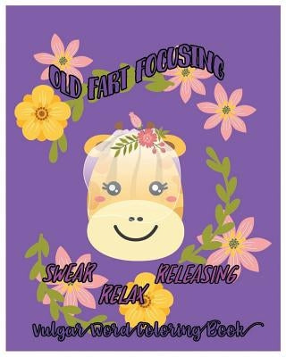Old Fart Focusing: Swear, Releasing, Relax: Vulgar Word Coloring Book by D. Seventh, Thornton