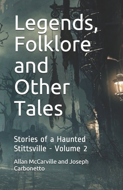 Legends, Folklore and Other Tales: Stories of a Haunted Stittsville - Volume 2 by Carbonneto, Joseph