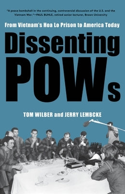 Dissenting POWs: From Vietnam's Hoa Lo Prison to America Today by Wilber, Tom