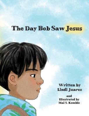 The Day Bob Saw Jesus by Juarez, Lindi S.