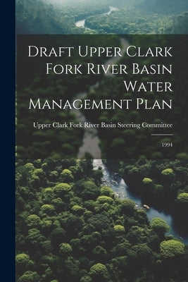 Draft Upper Clark Fork River Basin Water Management Plan: 1994 by Upper Clark Fork River Basin Steering