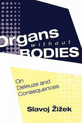 Organs Without Bodies: Deleuze and Consequences by Zizek, Slavoj