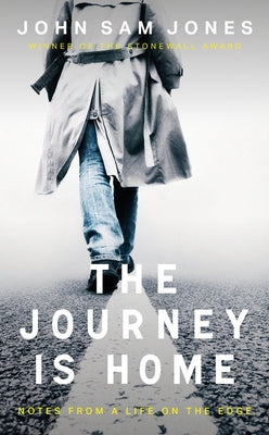 The Journey Is Home: Notes from a Life on the Edge by Jones, John Sam