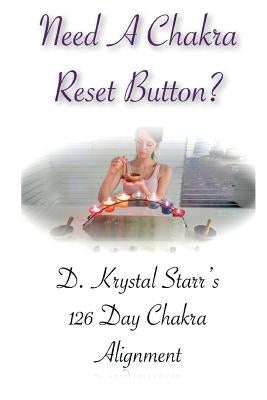 Need a Chakra Reset Button?: 126 Day Chakra Alignment by Starr, D. Krystal