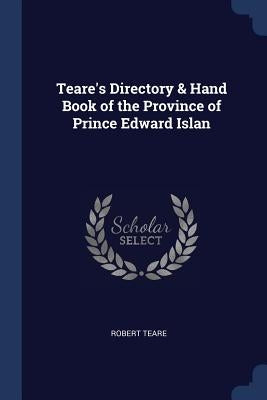 Teare's Directory & Hand Book of the Province of Prince Edward Islan by Teare, Robert