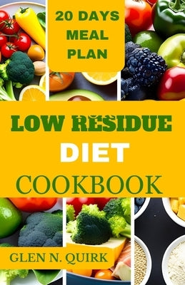 Low Residue Diet Cookbook: A complete beginner guide to cure IBs, diverticulitis, and loss weight by Quirk, Glen N.