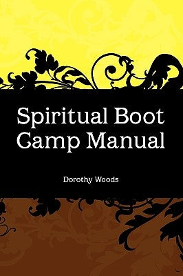 Spiritual Boot Camp Manual by Woods, Dorothy