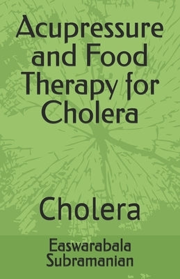 Acupressure and Food Therapy for Cholera: Cholera by Subramanian, Easwarabala