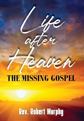 Life After Heaven: The Missing Gospel by Murphy, Robert