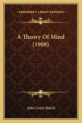 A Theory Of Mind (1908) by March, John Lewis