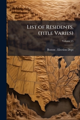 List of Residents. (title Varies); Volume 25 by Boston (Mass ). Election Dept