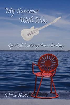 My Summer With Elvis: Spiritual Teachings from the King by Harth, Willow