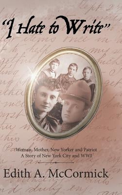 "I Hate to Write": Woman, Mother, New Yorker and Patriot A Story of New York City and WWI by White, Lloyd Paul