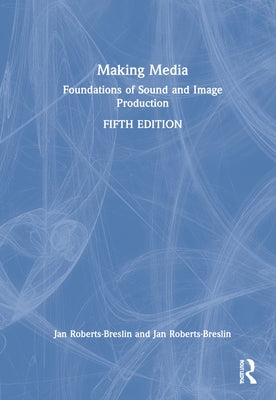 Making Media: Foundations of Sound and Image Production by Roberts-Breslin, Jan