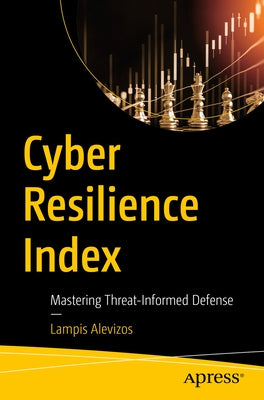 Cyber Resilience Index: Mastering Threat-Informed Defense by Alevizos, Lampis