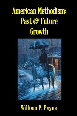 American Methodism: Past and Future Growth by Payne, William P.