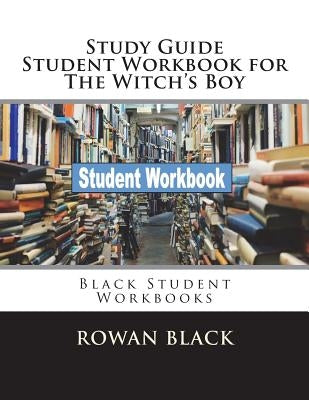 Study Guide Student Workbook for The Witch's Boy: Black Student Workbooks by Black, Rowan